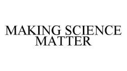 MAKING SCIENCE MATTER