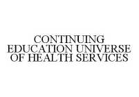 CONTINUING EDUCATION UNIVERSE OF HEALTH SERVICES