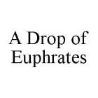 A DROP OF EUPHRATES