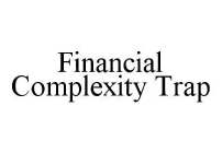 FINANCIAL COMPLEXITY TRAP