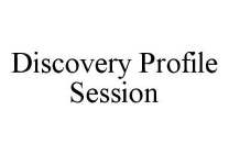 DISCOVERY PROFILE SESSION