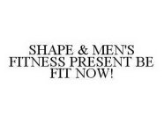 SHAPE & MEN'S FITNESS PRESENT BE FIT NOW!