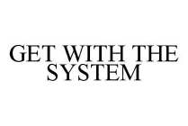 GET WITH THE SYSTEM