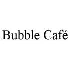 BUBBLE CAFÉ