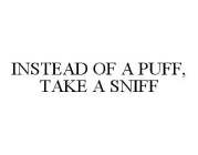 INSTEAD OF A PUFF, TAKE A SNIFF