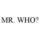 MR. WHO?