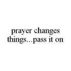 PRAYER CHANGES THINGS...PASS IT ON