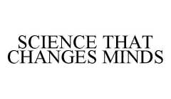 SCIENCE THAT CHANGES MINDS