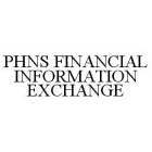 PHNS FINANCIAL INFORMATION EXCHANGE