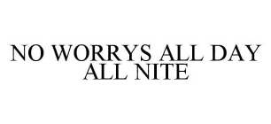 NO WORRYS ALL DAY ALL NITE