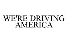 WE'RE DRIVING AMERICA