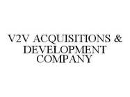 V2V ACQUISITIONS & DEVELOPMENT COMPANY