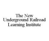 THE NEW UNDERGROUND RAILROAD LEARNING INSTITUTE