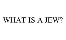WHAT IS A JEW?