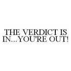 THE VERDICT IS IN...YOU'RE OUT!