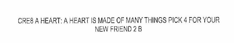 CR8 A HEART: A HEART IS MADE OF MANY THINGS PICK 4 FOR YOUR NEW FRIEND 2 B