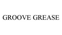 GROOVE GREASE