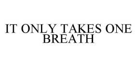 IT ONLY TAKES ONE BREATH