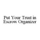 PUT YOUR TRUST IN ESCROW ORGANIZER