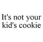 IT'S NOT YOUR KID'S COOKIE