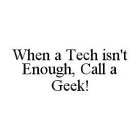 WHEN A TECH ISN'T ENOUGH, CALL A GEEK!