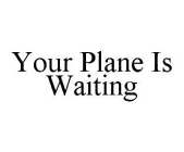 YOUR PLANE IS WAITING