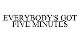 EVERYBODY'S GOT FIVE MINUTES