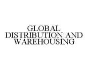 GLOBAL DISTRIBUTION AND WAREHOUSING