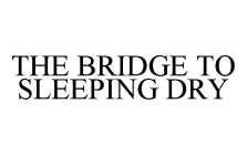 THE BRIDGE TO SLEEPING DRY