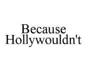 BECAUSE HOLLYWOULDN'T