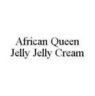 AFRICAN QUEEN JELLY JELLY CREAM