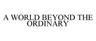 A WORLD BEYOND THE ORDINARY