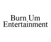 BURN UM ENTERTAINMENT