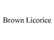 BROWN LICORICE