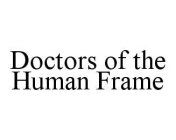 DOCTORS OF THE HUMAN FRAME