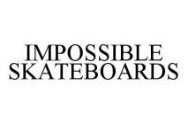 IMPOSSIBLE SKATEBOARDS