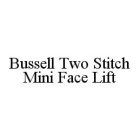 BUSSELL TWO STITCH MINI FACE LIFT