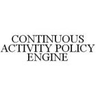 CONTINUOUS ACTIVITY POLICY ENGINE