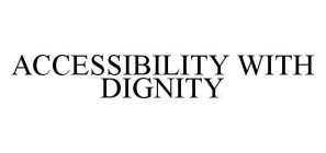 ACCESSIBILITY WITH DIGNITY