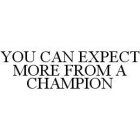 YOU CAN EXPECT MORE FROM A CHAMPION