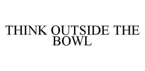 THINK OUTSIDE THE BOWL
