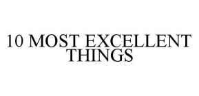10 MOST EXCELLENT THINGS