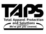 TAPS TOTAL APPAREL PROTECTION AND SOLUTIONS WE'VE GOT YOU COVERED.