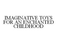 IMAGINATIVE TOYS FOR AN ENCHANTED CHILDHOOD