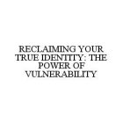 RECLAIMING YOUR TRUE IDENTITY: THE POWER OF VULNERABILITY