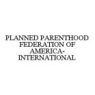 PLANNED PARENTHOOD FEDERATION OF AMERICA-INTERNATIONAL