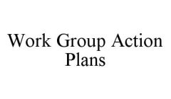 WORK GROUP ACTION PLANS
