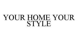 YOUR HOME YOUR STYLE