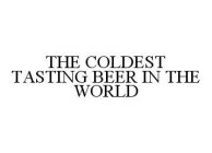 THE COLDEST TASTING BEER IN THE WORLD
