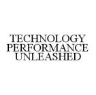 TECHNOLOGY PERFORMANCE UNLEASHED